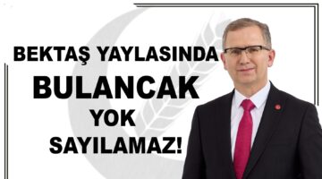 BEKTAŞ YAYLASI ALINAN KARAR BÜYÜK BİR ŞAŞKINLIK VE ÜZÜNTÜ YAŞATTI.