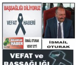 İSMAİL OTURAK VEFAT ETTİ  
