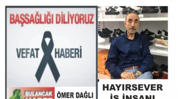 HAYIRSEVER İŞ İNSANI ÖMER DAĞLI VEFAT ETTİ