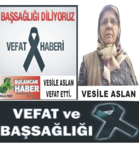 VESİLE ASLAN VEFAT ETTİ