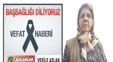 VESİLE ASLAN VEFAT ETTİ