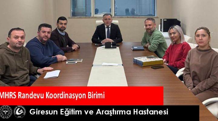 GİRESUN EĞİTİM VE ARAŞTIRMA HASTANESİ MHRS RANDEVU KOORDİNASYON BİRİMİ KURULDU