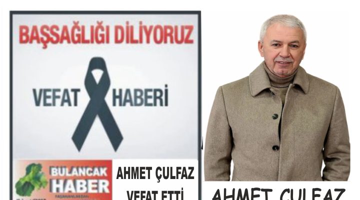 AHMET ÇULFAZ VEFAT ETTİ.