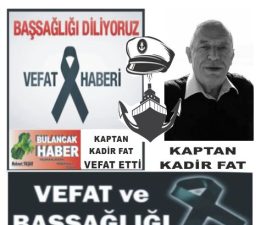 KAPTAN KADİR FAT HAYATINI KAYBETTİ