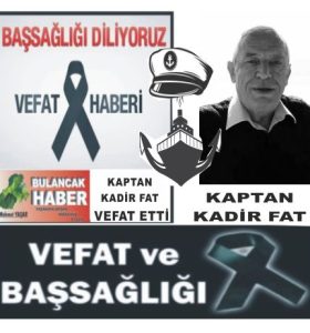 KAPTAN KADİR FAT HAYATINI KAYBETTİ