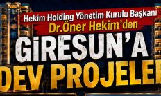 HEKİM HOLDİNG’DEN GİRESUN’A DEV YATIRIM VİZYONU