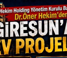 HEKİM HOLDİNG’DEN GİRESUN’A DEV YATIRIM VİZYONU