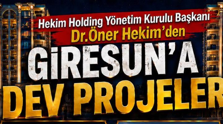 HEKİM HOLDİNG’DEN GİRESUN’A DEV YATIRIM VİZYONU