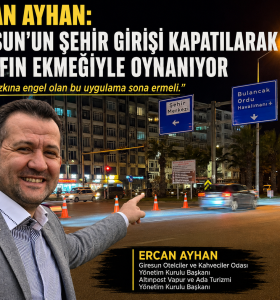ERCAN AYHAN: “GİRESUN’UN ŞEHİR GİRİŞİ KAPATILARAK ESNAFIN EKMEĞİYLE OYNANIYOR”