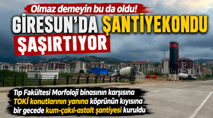 GİRESUN’DA KRİTİK NOKTADA DİKKAT ÇEKEN ŞANTİYE: BU ŞANTİYEYE KİM İZİN VERDİ?