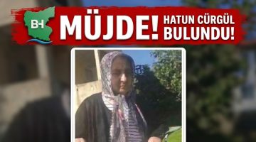 MÜJDE: HATUN CÜRGÜL SAĞ-SALİM BULUNDU!