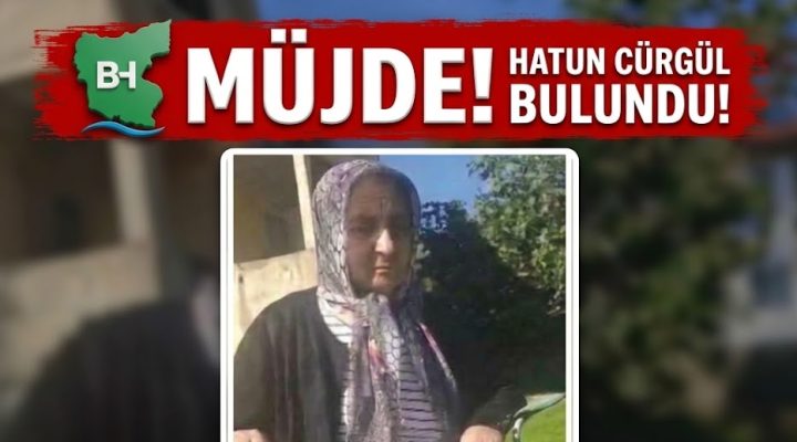 MÜJDE: HATUN CÜRGÜL SAĞ-SALİM BULUNDU!